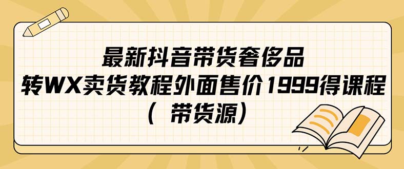 最新抖音奢侈品转微信卖货教程外面售价1999的课程（带货源）速创网赚项目-副业赚钱-互联网创业-资源整合速创园