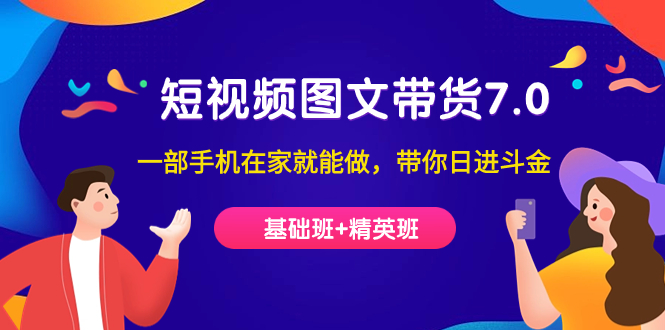 短视频-图文带货7.0（基础班+精英班）一部手机在家就能做，带你日进斗金速创网赚项目-副业赚钱-互联网创业-资源整合速创园