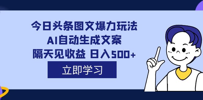 外面收费1980的今日头条图文爆力玩法,AI自动生成文案，隔天见收益 日入500+速创网赚项目-副业赚钱-互联网创业-资源整合速创园