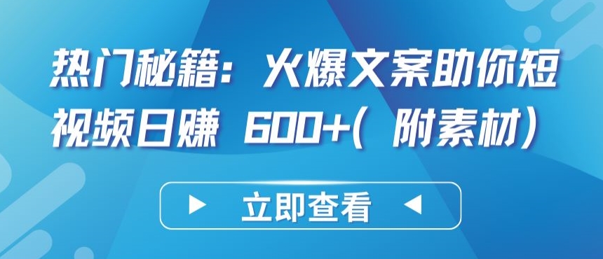 热门秘籍：火爆文案助你短视频日赚 600+(附素材)速创网赚项目-副业赚钱-互联网创业-资源整合速创园
