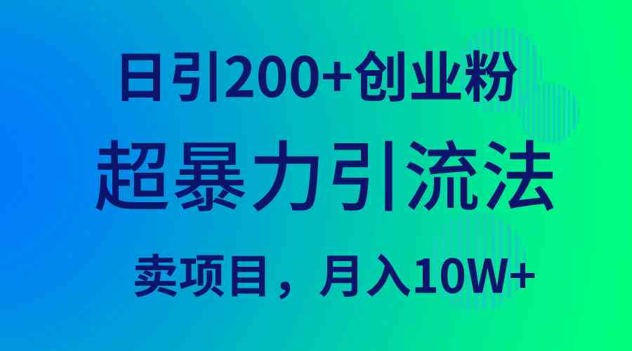 （9654期）超暴力引流法，日引200+创业粉，卖项目月入10W+速创网赚项目-副业赚钱-互联网创业-资源整合速创园