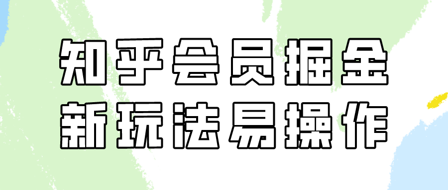 知乎会员掘金，新玩法易变现，新手也可日入300元！速创网赚项目-副业赚钱-互联网创业-资源整合速创园