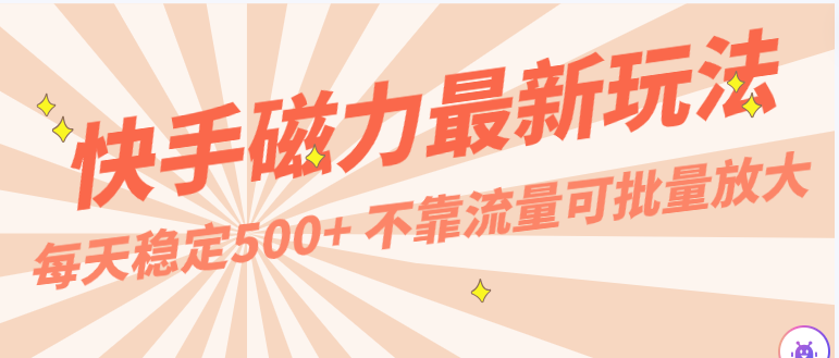 每天稳定500+，外面卖2980的快手磁力最新玩法，不靠流量可批量放大，手机电脑都可操作速创网赚项目-副业赚钱-互联网创业-资源整合速创园