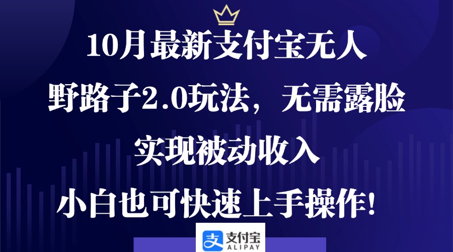 （12824期）10月最新支付宝无人野路子2.0玩法，无需露脸，实现被动收入，小白也可…速创网赚项目-副业赚钱-互联网创业-资源整合速创园