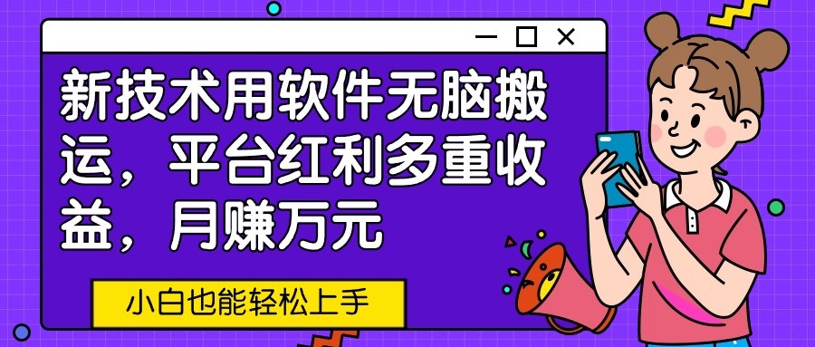 新技术用软件无脑搬运，平台红利多重收益，月赚万元，小白也能轻松上手速创网赚项目-副业赚钱-互联网创业-资源整合速创园
