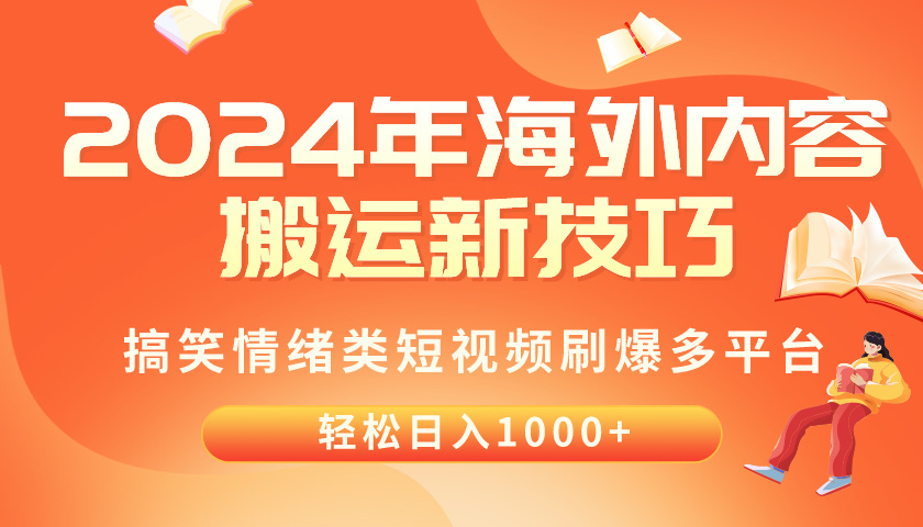 （10234期）2024年海外内容搬运技巧，搞笑情绪类短视频刷爆多平台，轻松日入千元速创网赚项目-副业赚钱-互联网创业-资源整合速创园