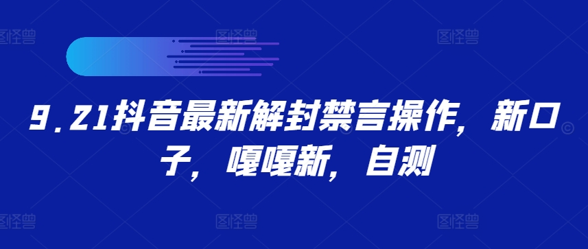 9.21抖音最新解封禁言操作，新口子，嘎嘎新，自测速创网赚项目-副业赚钱-互联网创业-资源整合速创园