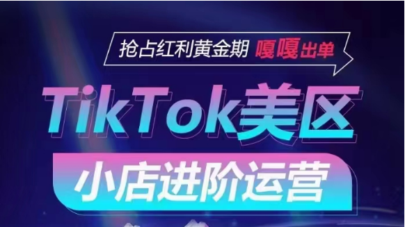 TikTok Shop美区小店进阶运营，快速掌握各流量渠道玩法，抢占红利黄金期，嘎嘎出单速创网赚项目-副业赚钱-互联网创业-资源整合速创园