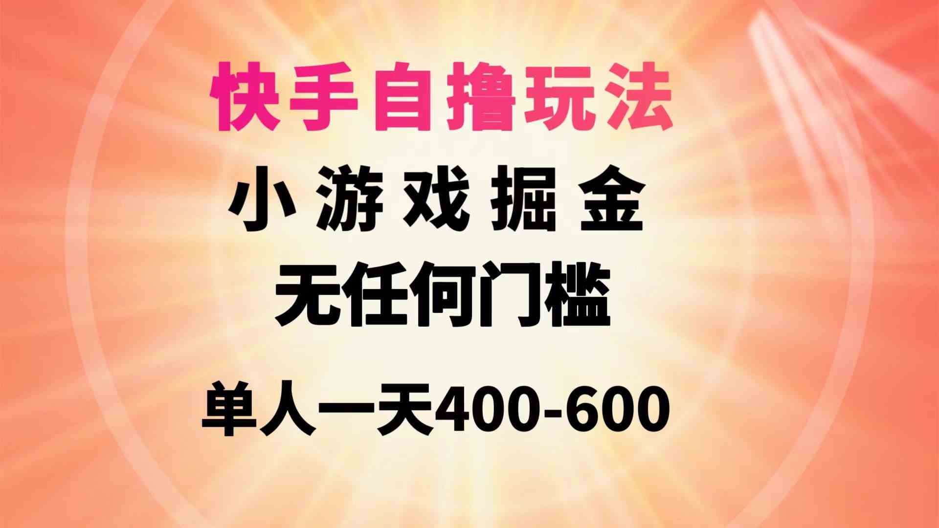 （9712期）快手自撸玩法小游戏掘金无任何门槛单人一天400-600速创网赚项目-副业赚钱-互联网创业-资源整合速创园