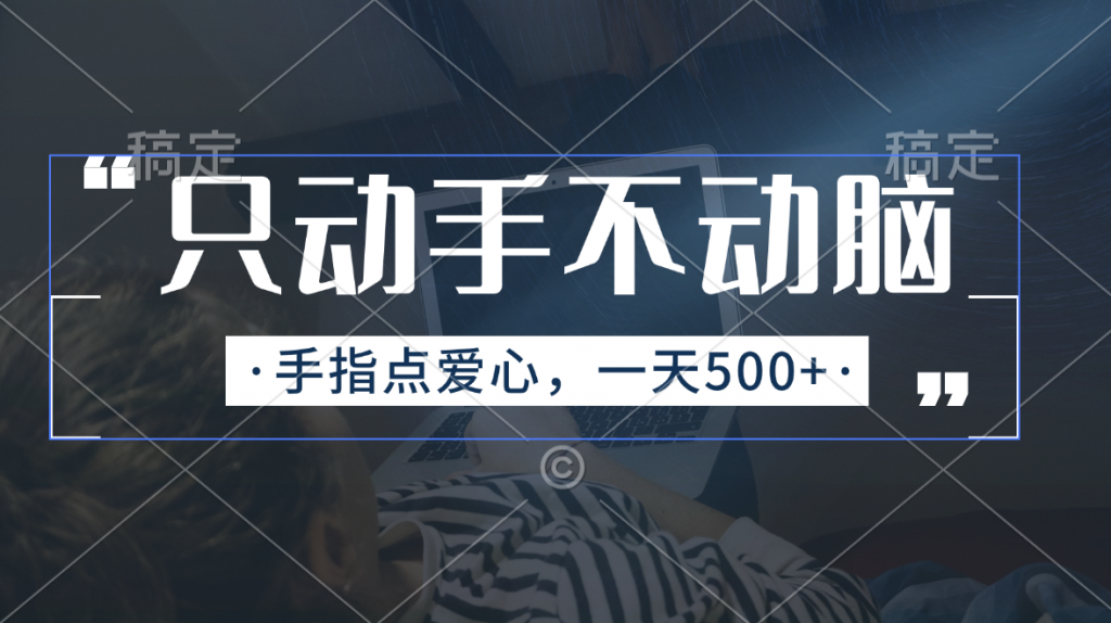 4712da460620240705075510-1024x574-1.png 只动手不动脑,手指点爱心,每天500+