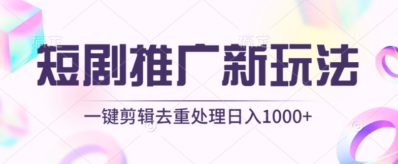 短剧推广新玩法，不剪辑，工具助力一键过原创，日入1000+速创网赚项目-副业赚钱-互联网创业-资源整合速创园