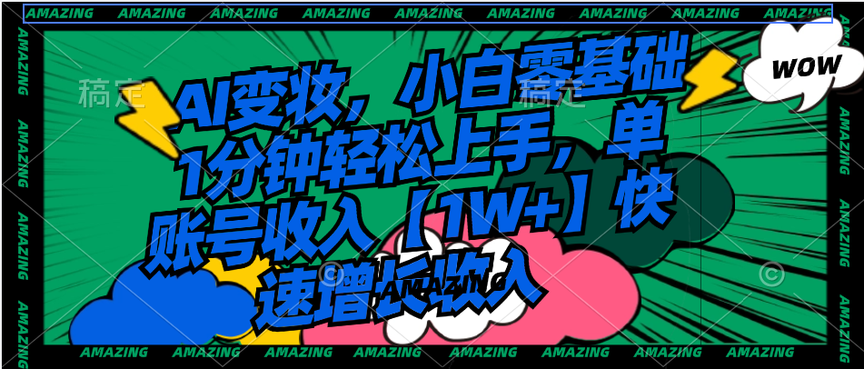 AI变妆，小白零基础1分钟轻松上手，单账号收入【1W+】快速增长收入速创网赚项目-副业赚钱-互联网创业-资源整合速创园