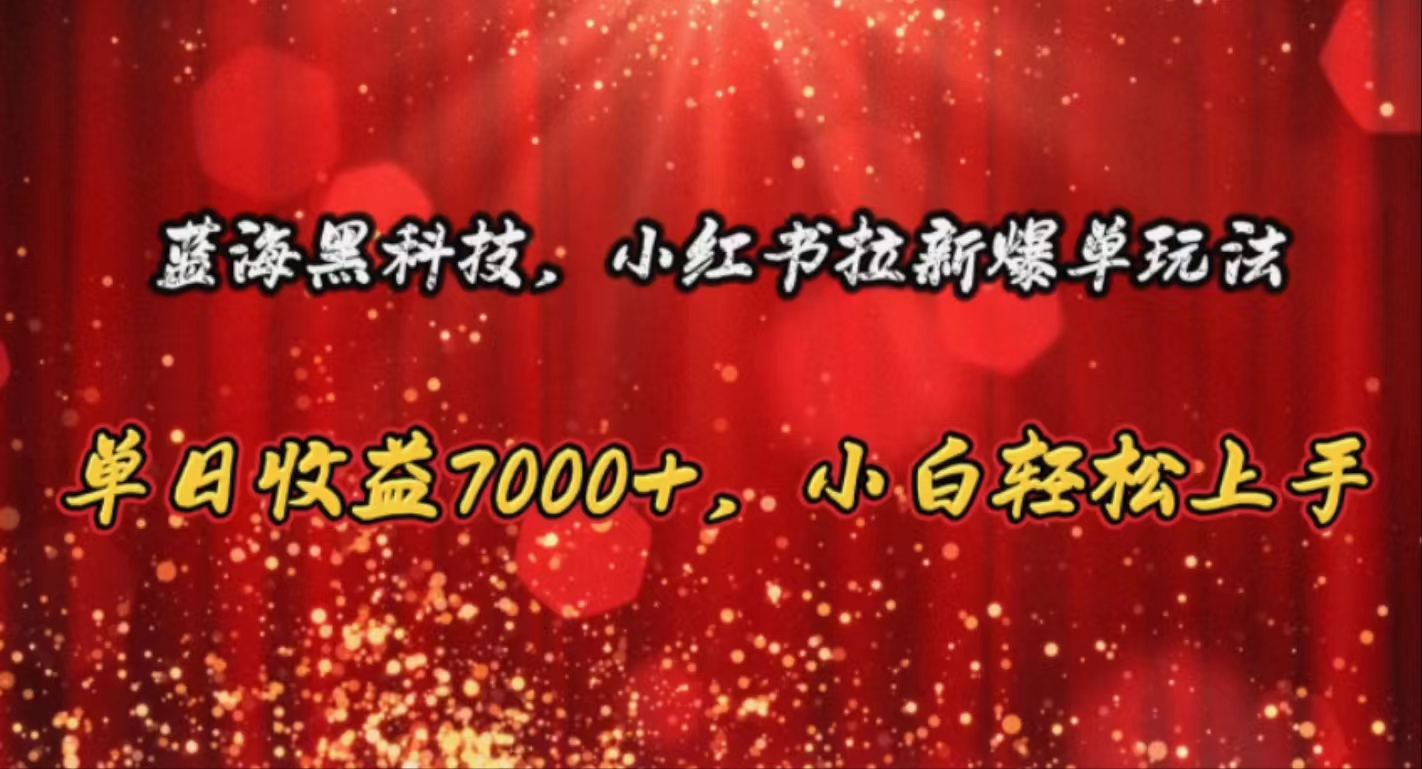 （10860期）蓝海黑科技，小红书拉新爆单玩法，单日收益7000+，小白轻松上手速创网赚项目-副业赚钱-互联网创业-资源整合速创园