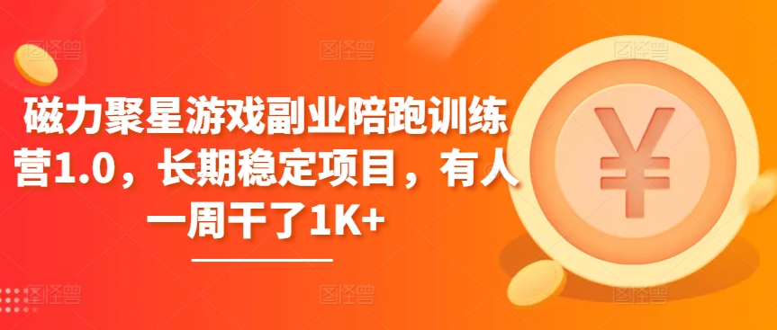 磁力聚星游戏副业陪跑训练营1.0，长期稳定项目，有人一周干了1K+速创网赚项目-副业赚钱-互联网创业-资源整合速创园