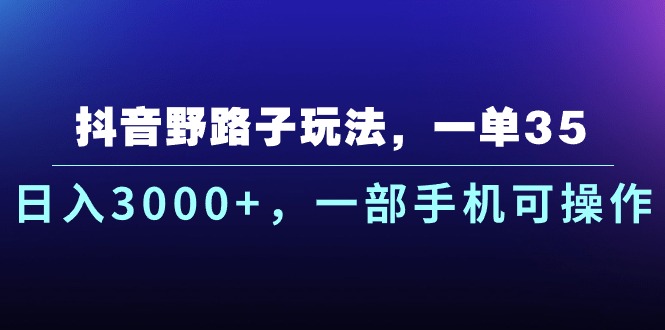 抖音野路子玩法，一单35.日入3000+，一部手机可操作速创网赚项目-副业赚钱-互联网创业-资源整合速创园