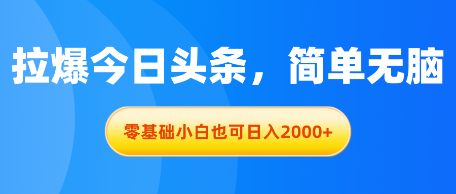 514df1c36b20240616171055.png 拉爆今日头条,简单无脑,零基础小白也可日入2000+