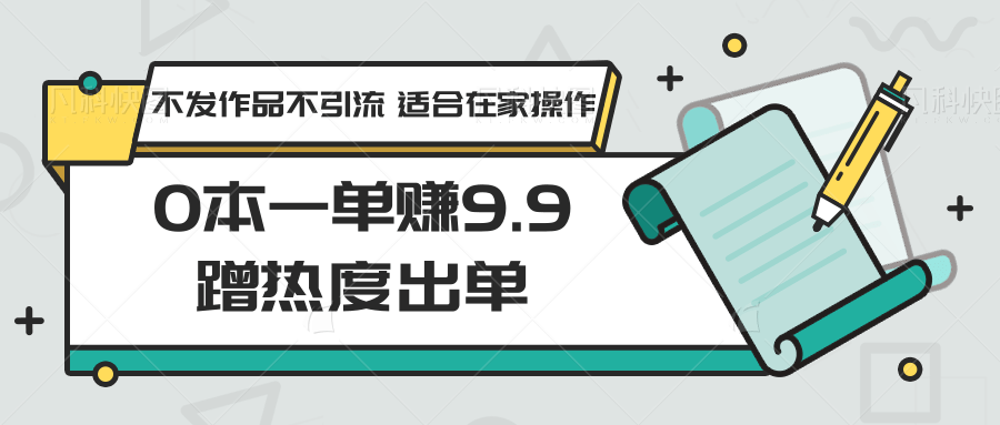 0本一单赚9.9蹭热度出单，不发作品不引流 适合在家操作速创网赚项目-副业赚钱-互联网创业-资源整合速创园