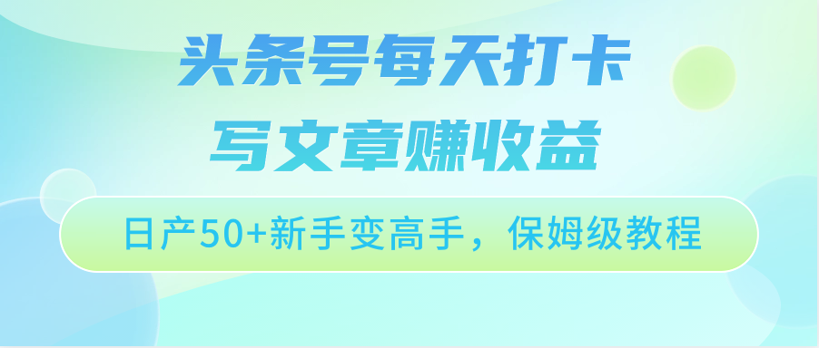 头条号每天打卡写文章赚收益，日产50+新手变高手，保姆级教程速创网赚项目-副业赚钱-互联网创业-资源整合速创园