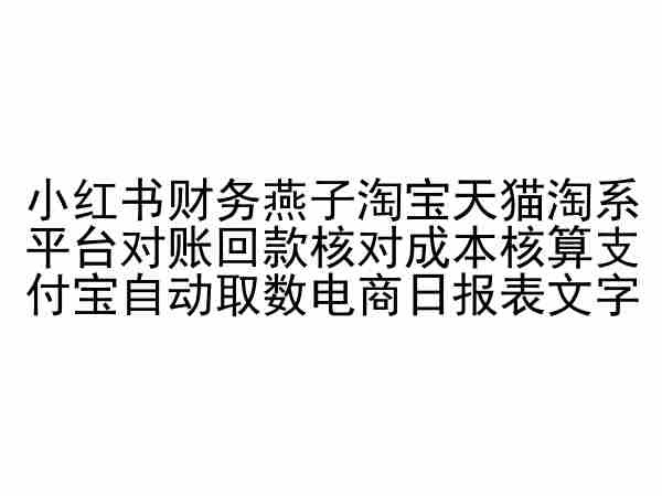 小红书财务燕子淘宝天猫淘系平台对账回款核对成本核算支付宝自动取数电商日报表速创网赚项目-副业赚钱-互联网创业-资源整合速创园