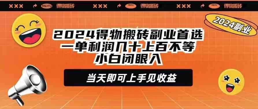 （9451期）2024得物搬砖副业首选一单利润几十上百不等小白闭眼当天即可上手见收益速创网赚项目-副业赚钱-互联网创业-资源整合速创园
