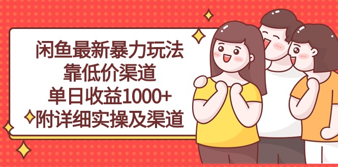 （10340期）闲鱼最新暴力玩法，靠低价渠道单日收益1000+，附详细实操及渠道速创网赚项目-副业赚钱-互联网创业-资源整合速创园