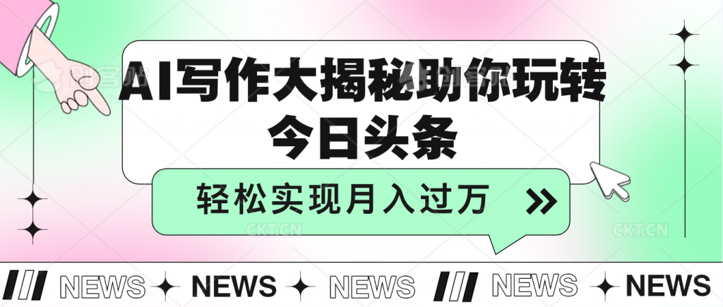 AI写作大揭秘，助你玩转今日头条，轻松实现月入过万速创网赚项目-副业赚钱-互联网创业-资源整合速创园