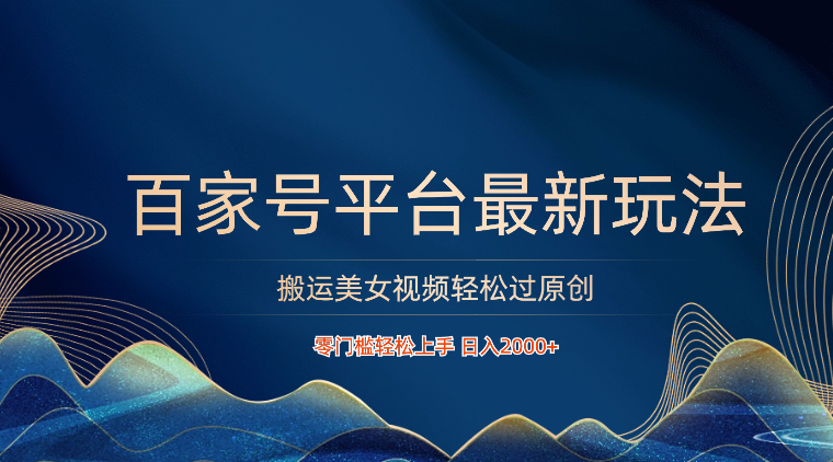 百家号平台搬运美女视频轻松过原创最新玩法，零门槛轻松上手，日入2000+ 可批量速创网赚项目-副业赚钱-互联网创业-资源整合速创园
