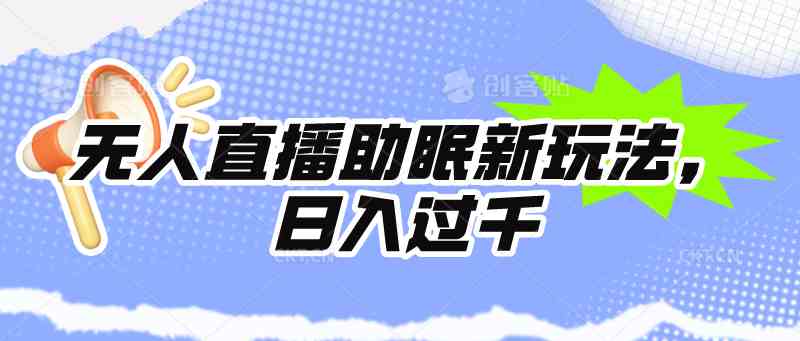 （9932期）无人直播助眠新玩法，24小时挂机，日入1000+速创网赚项目-副业赚钱-互联网创业-资源整合速创园