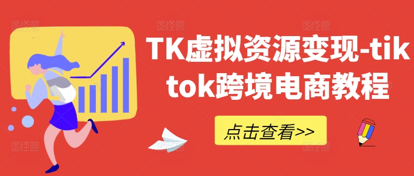 TK虚拟资源变现-tiktok跨境电商教程速创网赚项目-副业赚钱-互联网创业-资源整合速创园