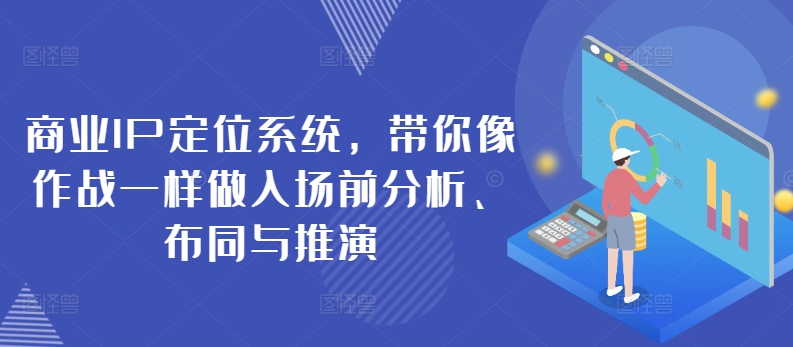 商业IP定位系统，带你像作战一样做入场前分析、布同与推演速创网赚项目-副业赚钱-互联网创业-资源整合速创园