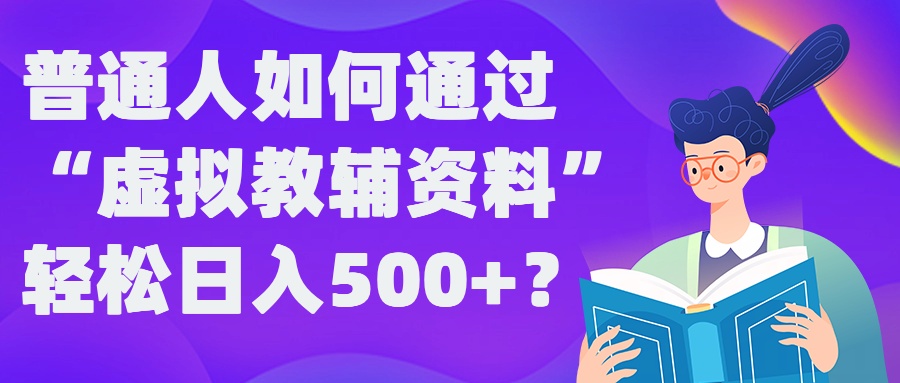 普通人如何通过“虚拟教辅”资料轻松日入500+?揭秘稳定玩法速创网赚项目-副业赚钱-互联网创业-资源整合速创园