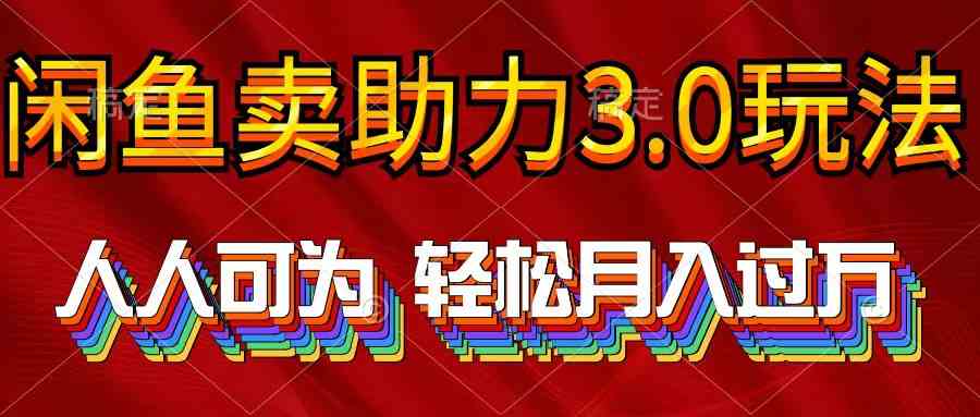 （10027期）2024年闲鱼卖助力3.0玩法 人人可为 轻松月入过万速创网赚项目-副业赚钱-互联网创业-资源整合速创园