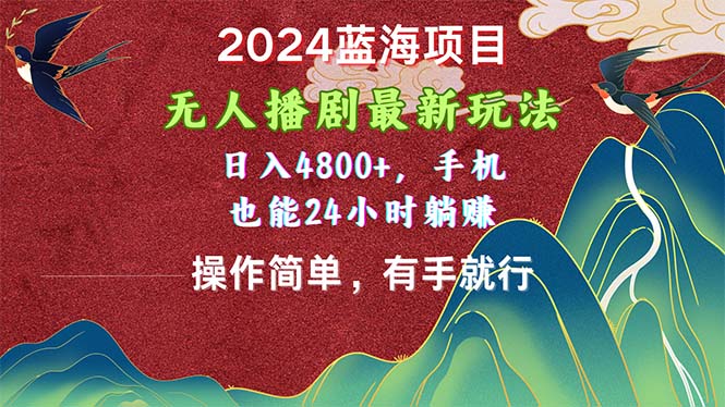 650b42ea1920240604200430.jpg 2024蓝海项目,无人播剧最新玩法,日入4800+,手机也能操作简单有手就行