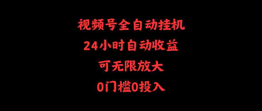 （10031期）视频号全自动挂机，24小时自动收益，可无限放大，0门槛0投入速创网赚项目-副业赚钱-互联网创业-资源整合速创园