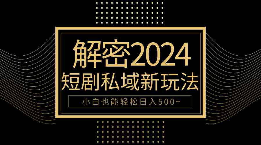 （9951期）10分钟教会你2024玩转短剧私域变现，小白也能轻松日入500+速创网赚项目-副业赚钱-互联网创业-资源整合速创园