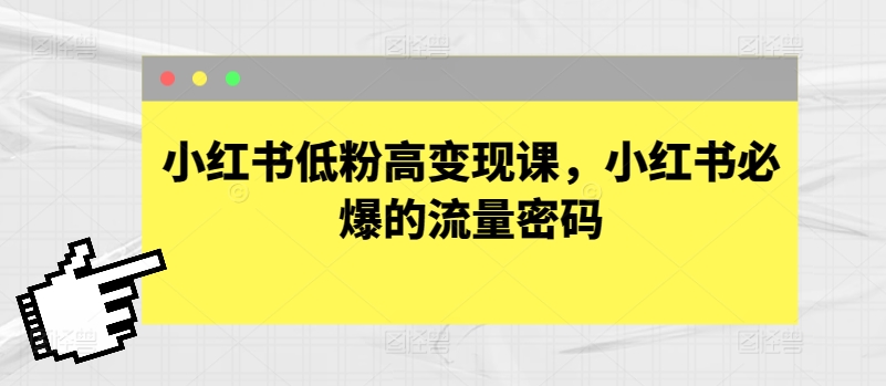 小红书低粉高变现课，小红书必爆的流量密码速创网赚项目-副业赚钱-互联网创业-资源整合速创园
