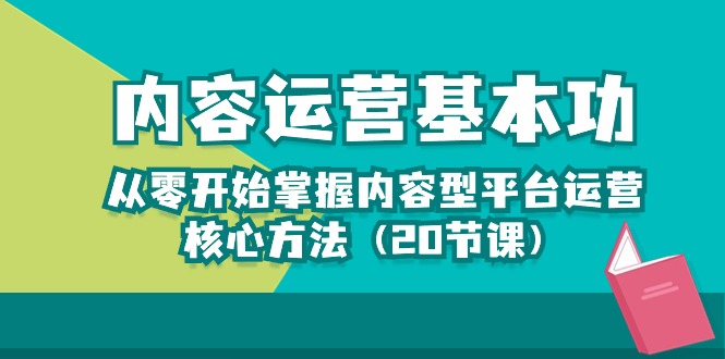 （10285期）内容运营-基本功：从零开始掌握内容型平台运营核心方法（20节课）速创网赚项目-副业赚钱-互联网创业-资源整合速创园