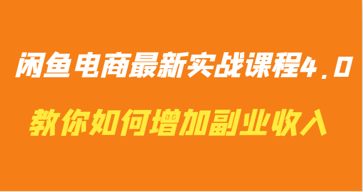 闲鱼电商最新实战课程4.0-教你如何快速增加副业收入速创网赚项目-副业赚钱-互联网创业-资源整合速创园