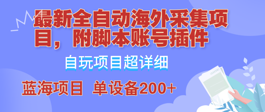 外面卖4980的全自动海外采集项目，带脚本账号插件保姆级教学，号称单日200+速创网赚项目-副业赚钱-互联网创业-资源整合速创园