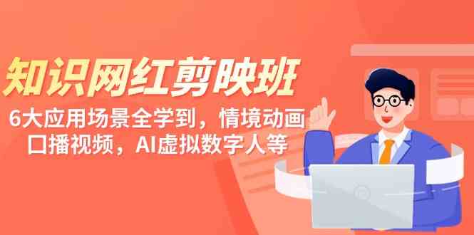 （9302期）知识 网红剪映班，6大应用 场景全学到，情境动画，囗播视频，AI虚拟数字人速创网赚项目-副业赚钱-互联网创业-资源整合速创园