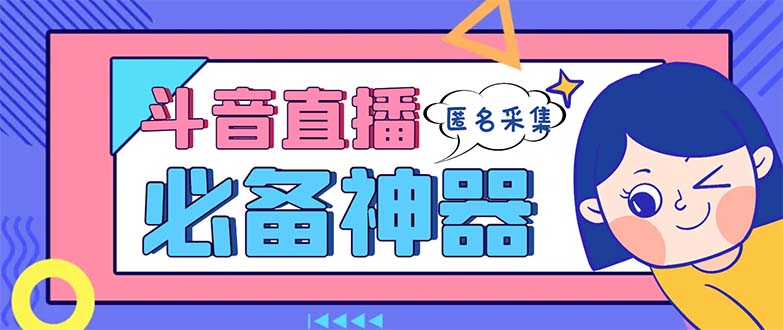 最新斗音直播间采集，支持采集连麦匿名直播间，精准获客神器【采集脚本+…速创网赚项目-副业赚钱-互联网创业-资源整合速创园
