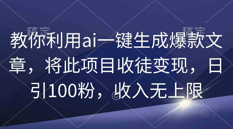 （9495期）教你利用ai一键生成爆款文章，将此项目收徒变现，日引100粉，收入无上限速创网赚项目-副业赚钱-互联网创业-资源整合速创园