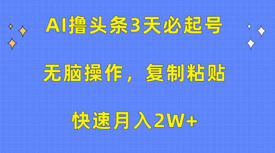 （10043期）AI撸头条3天必起号，无脑操作3分钟1条，复制粘贴快速月入2W+速创网赚项目-副业赚钱-互联网创业-资源整合速创园