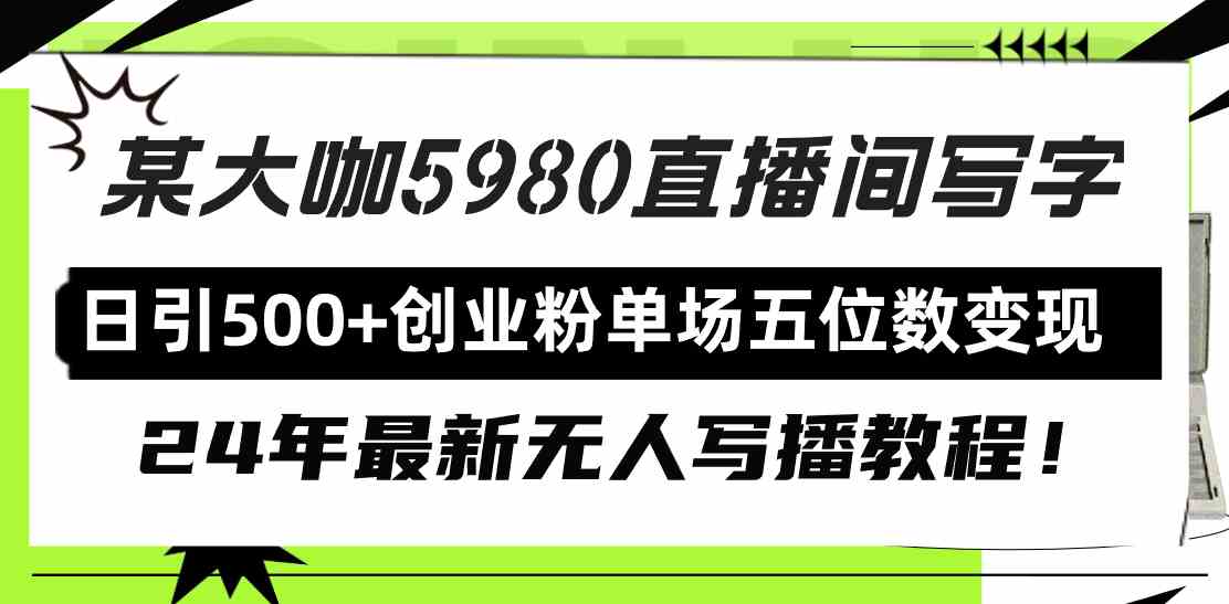 （9416期）直播间写写字日引500+创业粉，24年最新无人写播教程！单场五位数变现速创网赚项目-副业赚钱-互联网创业-资源整合速创园