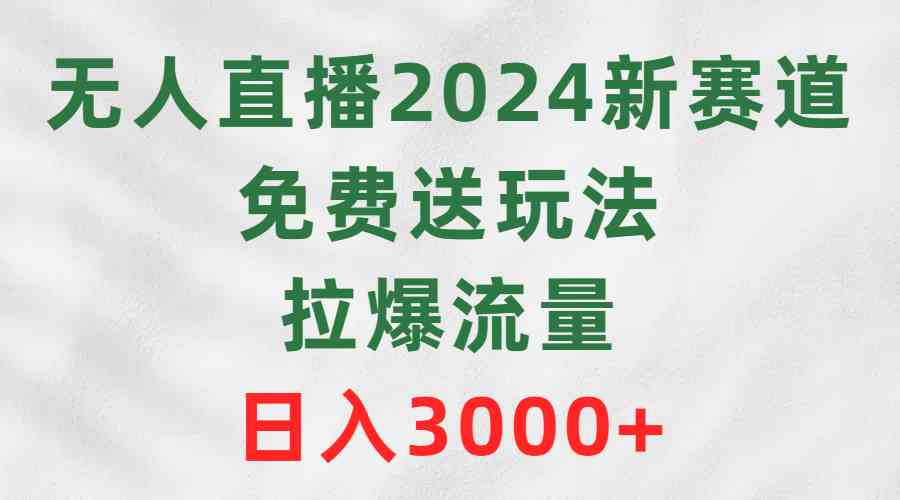 （9496期）无人直播2024新赛道，免费送玩法，拉爆流量，日入3000+速创网赚项目-副业赚钱-互联网创业-资源整合速创园