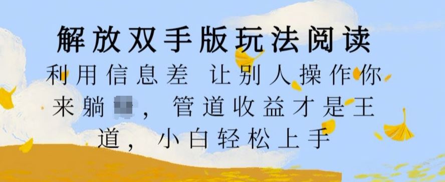 解放双手版玩法阅读，利用信息差让别人操作你来躺Z，管道收益才是王道，小白轻松上手【揭秘】速创网赚项目-副业赚钱-互联网创业-资源整合速创园