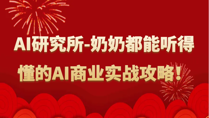 人工智能研究所-奶奶都能听得懂的AI商业实战攻略！速创网赚项目-副业赚钱-互联网创业-资源整合速创园