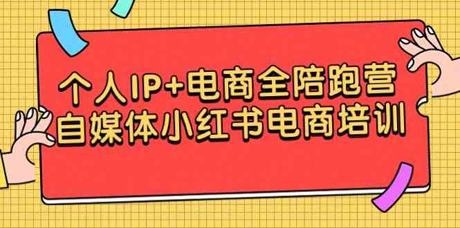 （9233期）个人IP+电商全陪跑营，自媒体小红书电商培训速创网赚项目-副业赚钱-互联网创业-资源整合速创园