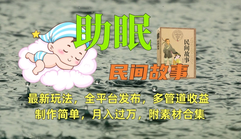 助眠式民间故事最新玩法，全平台发布，多管道收益，制作简单【附素材合集】速创网赚项目-副业赚钱-互联网创业-资源整合速创园