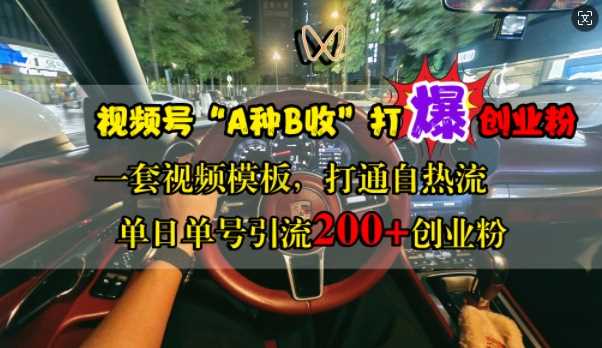 视频号“A种B收”打爆创业粉，一套视频模板打通自热流，单日单号引流200+创业粉速创网赚项目-副业赚钱-互联网创业-资源整合速创园